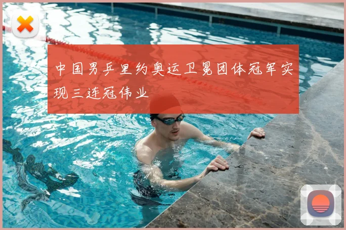中国男乒里约奥运卫冕团体冠军实现三连冠伟业